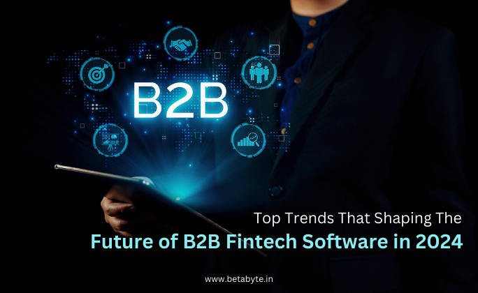 Top Trends That Shaping the Future of B2B Fintech Software in 2024